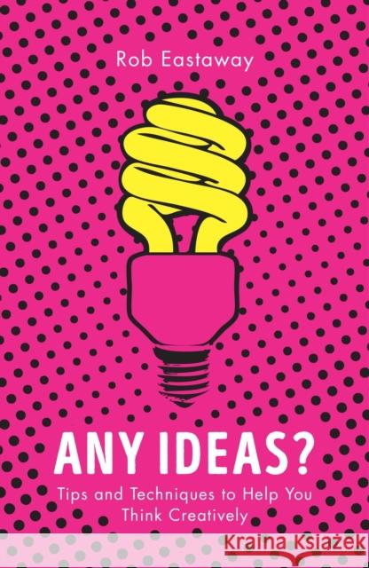 Any Ideas? Tips and Techniques to Help You Think Creatively Eastaway, Rob 9781786780218  - książka
