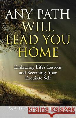 Any Path Will Lead You Home: Embracing Life's Lessons and Becoming Your Exquisite Self Margaret M. Duffy 9780998284606 Margaret M. Duffy - książka
