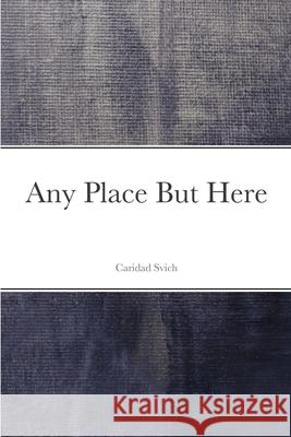 Any Place But Here Caridad Svich 9781716361074 Lulu.com - książka