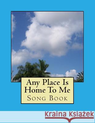 Any Place Is Home To Me: Song Book Blake, Robert W. 9781500406226 Createspace - książka