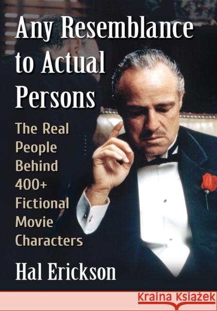 Any Resemblance to Actual Persons: The Real People Behind 400+ Fictional Movie Characters Hal Erickson 9781476666051 McFarland & Company - książka