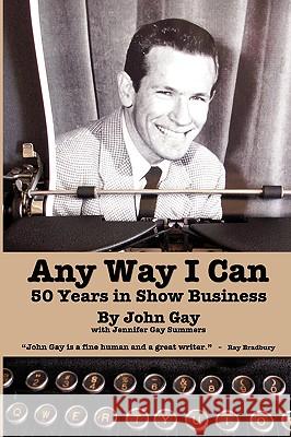 Any Way I Can - Fifty Years in Show Business John Gay Jennifer Gay Summers 9781593933180 Bearmanor Media - książka