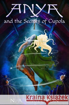 Anya and the Secrets of Cupola N a Cauldron A J Cosmo  9780996718905 Wiggling Pen Publishing - książka