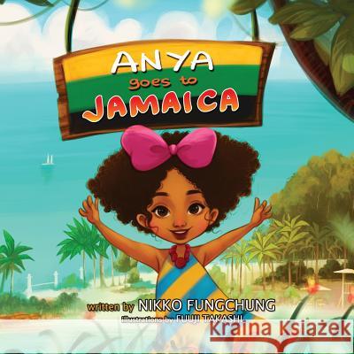 Anya Goes to Jamaica Nikko M Fungchung Fuuji Takashi  9780998149738 Nikko Fungchung - książka