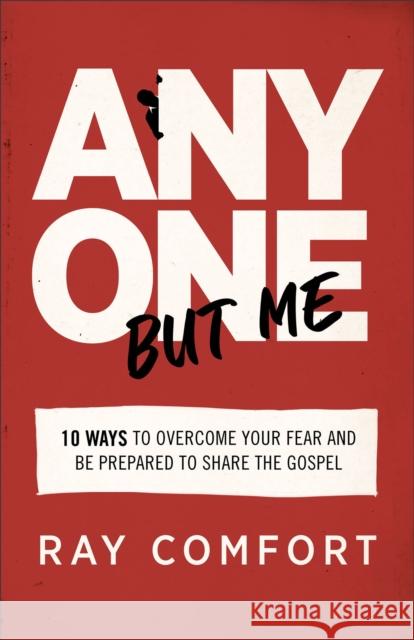 Anyone But Me: 10 Ways to Overcome Your Fear and Be Prepared to Share the Gospel Ray Comfort 9780801093999 Baker Books - książka
