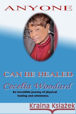 Anyone Can Be Healed Cecelia Woodard Audrey Green Al-Lamontau Brooks 9780989540544 Chosen to Write Publishing LLC - książka