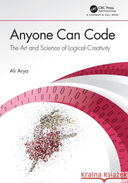 Anyone Can Code: The Art and Science of Logical Creativity Ali (Carleton University, Canada) Arya 9780367199692 CRC Press - książka