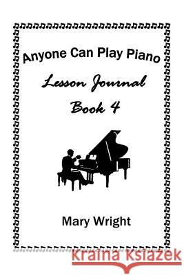 Anyone Can Play Piano: Lesson Journal Book Four Mary Wright 9781524505134 Xlibris - książka