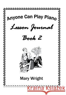 Anyone Can Play Piano: Lesson Journal Book Two Mary Wright 9781514486597 Xlibris - książka