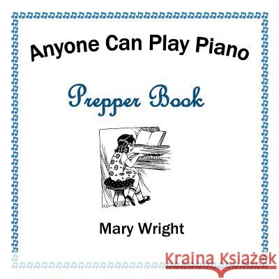 Anyone Can Play Piano: Prepper Book Mary Wright 9781524526443 Xlibris - książka