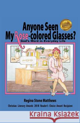 Anyone Seen My Rose-Colored Glasses?: God's Word in Everyday Life Regina Stone Matthews 9780692929193 Atwater & Bradley Publishers - książka