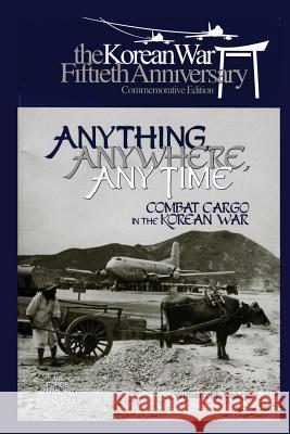 Anything, Anywhere, Any Time: Combat Cargo in the Korean War William Leary Air Force History and Museum 9781477549698 Createspace - książka