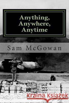 Anything, Anywhere, Anytime: Tactical Airlift in the US Army Air Forces and US Air Force from World War II to Vietnam Sam McGowan 9781483946757 Createspace - książka
