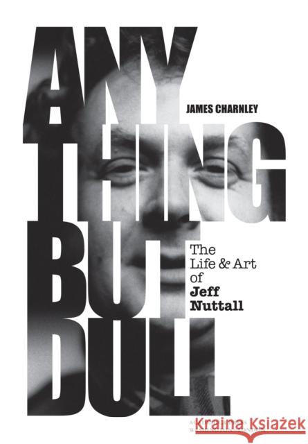 Anything But Dull: The Life and Art of Jeff Nuttall Charnley, James 9781680536744 Academica Press - książka