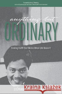 Anything But Ordinary: Finding Faith That Works When Life Doesn\'t Stephanie Morales-Beaulieu 9781486623211 Word Alive Press - książka