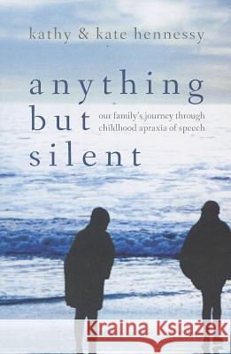 Anything But Silent: Our Family's Journey Through Childhood Apraxia of Speech Kathy Hennessy Kate Hennessy 9781595718921 Word Association Publishers - książka