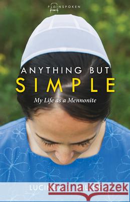 Anything But Simple: My Life as a Mennonite Lucinda Miller 9781513801605 Herald Press (VA) - książka