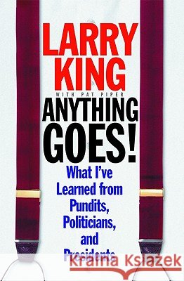 Anything Goes!: What I've Learned from Pundits, Politicians, and Presidents Larry King Pat Piper 9780446525282 Warner Books - książka