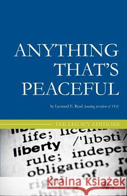 Anything That's Peaceful: The Case for the Free Market Leonard E. Read 9781452854168 Createspace - książka