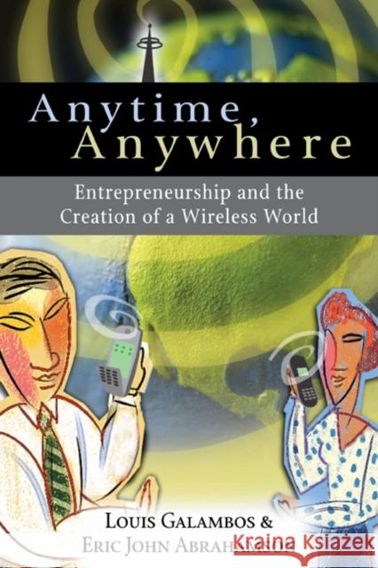 Anytime, Anywhere: Entrepreneurship and the Creation of a Wireless World Galambos, Louis 9780521398565 Cambridge University Press - książka