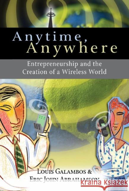 Anytime, Anywhere: Entrepreneurship and the Creation of a Wireless World Galambos, Louis 9780521816168 Cambridge University Press - książka