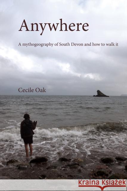 Anywhere: A Mythogeography of South Devon and How to Walk It Oak) 9781911193128 Triarchy Press Ltd - książka