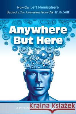 Anywhere But Here: How Our Left Hemisphere Distracts Our Awareness from Our True Self MR Mark Robert Pifer 9781478336686 Createspace - książka