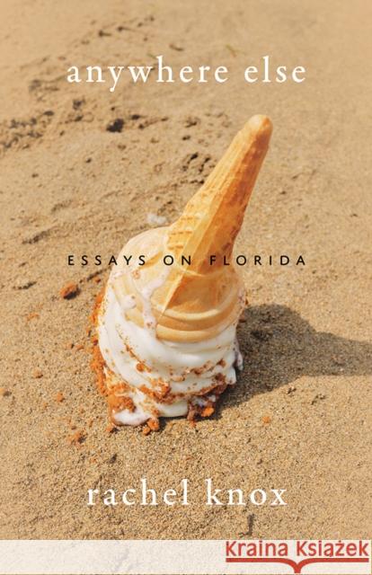 Anywhere Else: Essays on Florida Rachel Knox 9780813081519 University Press of Florida - książka