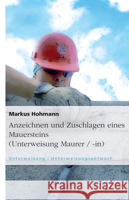 Anzeichnen und Zuschlagen eines Mauersteins (Unterweisung Maurer / -in) Markus Hohmann 9783638935340 Grin Verlag - książka
