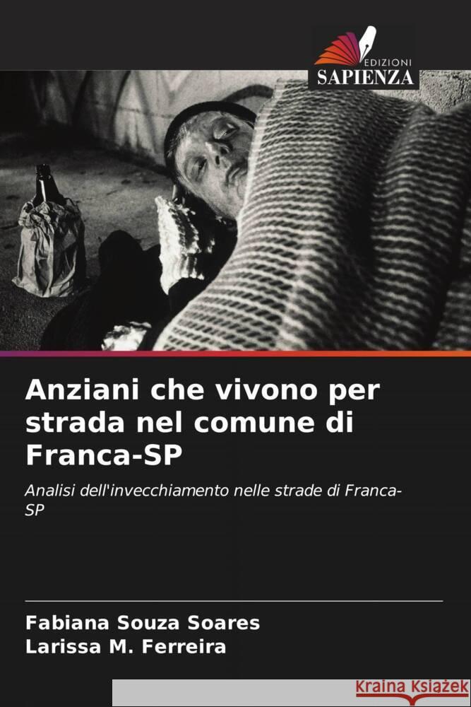 Anziani che vivono per strada nel comune di Franca-SP Souza Soares, Fabiana, M. Ferreira, Larissa 9786208242183 Edizioni Sapienza - książka