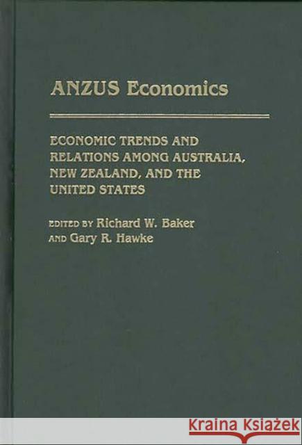 Anzus Economics: Economic Trends and Relations Among Australia, New Zealand, and the United States Baker, Richard W. 9780275943813 Praeger Publishers - książka