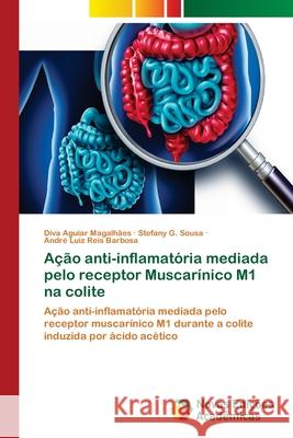 Ação anti-inflamatória mediada pelo receptor Muscarínico M1 na colite Aguiar Magalhães, Diva 9786202034593 Novas Edicioes Academicas - książka