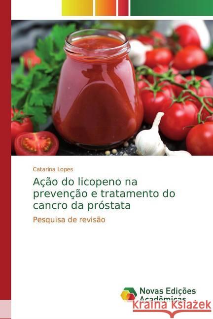 Ação do licopeno na prevenção e tratamento do cancro da próstata : Pesquisa de revisão Lopes, Catarina 9786139680078 Novas Edicioes Academicas - książka