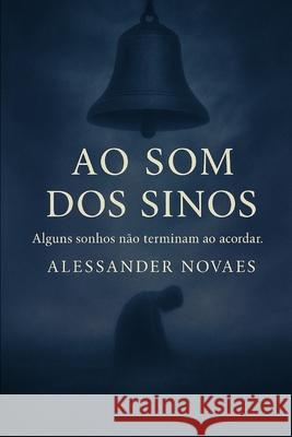 Ao Som dos Sinos: Alguns sonhos n?o terminam ao acordar. Alessander Novaes 9786501553009 Aanovaes - książka