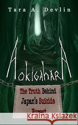 Aokigahara: The Truth Behind Japan's Suicide Forest Tara A. Devlin 9781690963448 Independently Published - książka