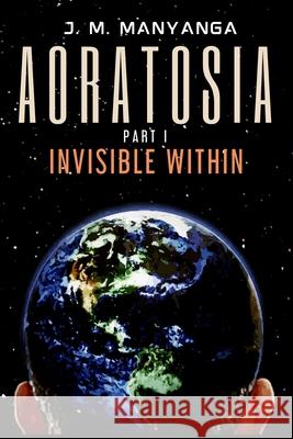 Aoratosia: Part 1, INVISIBLE WITHIN J. M. Manyanga 9781736788301 Big Brains Publishing LLC - książka