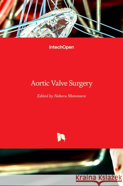 Aortic Valve Surgery Noboru Motomura 9789533076003 Intechopen - książka