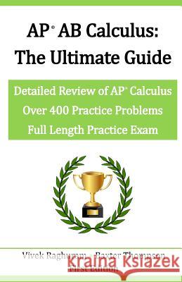 AP AB Calculus - The Ultimate Guide: Over 400 Practice Problems Vivek Raghuram Baxter Thompson 9781721637478 Createspace Independent Publishing Platform - książka