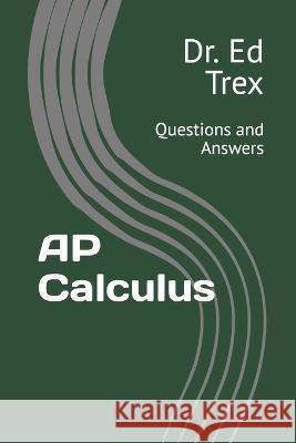 AP Calculus: Questions and Answers Dr Ed Trex   9798851568039 Independently Published - książka