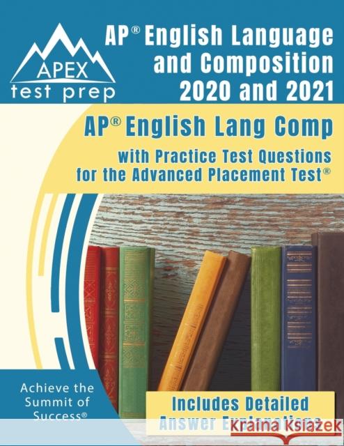 AP English Language and Composition 2020 and 2021: AP English Lang Comp with Practice Test Questions for the Advanced Placement Test [Includes Detaile Apex Test Prep 9781628457315 Apex Test Prep - książka