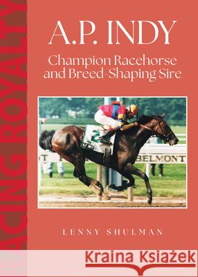 A.P. Indy: Champion Racehorse and Breed-Shaping Sire Lenny Shulman 9781985903661 University Press of Kentucky - książka