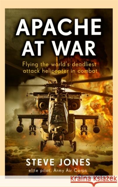 Apache at War: Inside the cockpit of the world's deadliest combat helicopter Steve Jones 9781789467208 John Blake - książka