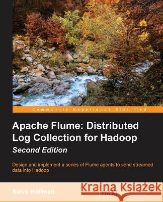 Apache Flume: Distributed Log Collection for Hadoop - Second Edition Steve Hoffman   9781784392178 Packt Publishing - książka