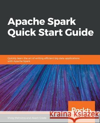 Apache Spark Quick Start Guide Shrey Mehrotra Akash Grade 9781789349108 Packt Publishing - książka