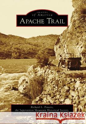 Apache Trail Richard L. Powers Superstition Mountain Historical So The Gila County Historical Society Muse The 9780738558622 Arcadia Publishing - książka