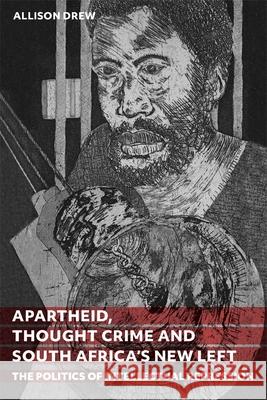 Apartheid, Thought Crime and South Africa's New Left: The Politics of Intellectual Repression Allison Drew 9781847014849 James Currey - książka