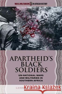 Apartheid's Black Soldiers: Un-National Wars and Militaries in Southern Africa Lennart Bolliger 9780821424551 Ohio University Press - książka