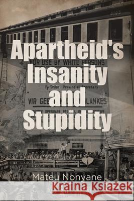 Apartheid's Insanity and Stupidity Mateu Nonyane 9781662431227 Page Publishing, Inc - książka