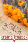 Apartment Gardening DIY - Only the Basics Rebecca Mayglothling 9781492174752 Createspace