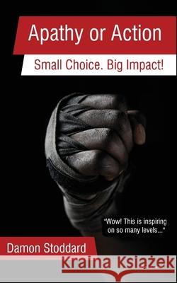 Apathy or Action: Small Choice. Big Impact! Damon Stoddard 9781698346878 Independently Published - książka